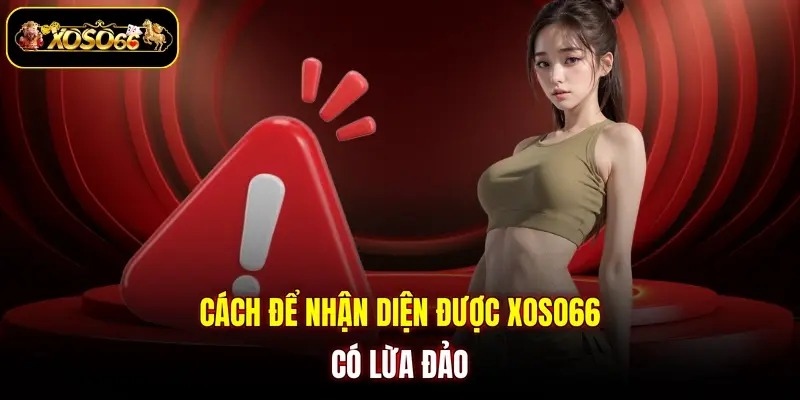 Cách để nhận diện được XOSO66 có lừa đảo