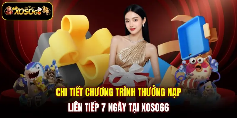chi tiet chuong trinh thuong nap lien tiep 7 ngay tai xoso66 Chi tiết chương trình thưởng nạp liên tiếp 7 ngày tại XOSO66