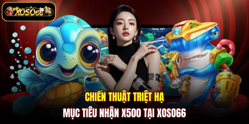 chien thuat triet ha muc tieu nhan x500 tai xoso66 Chiến thuật triệt hạ mục tiêu nhận x500 tại XOSO66
