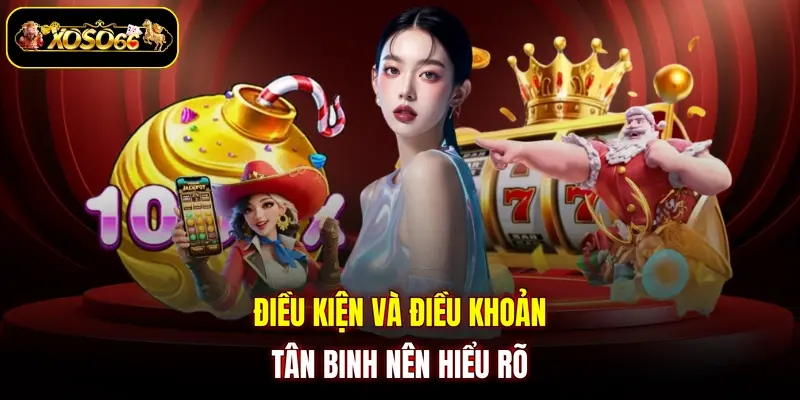 dieu kien va dieu khoan tan binh nen hieu ro Điều kiện và điều khoản tân binh nên hiểu rõ