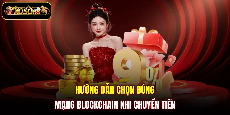 Hướng dẫn chọn đúng mạng blockchain khi chuyển tiền