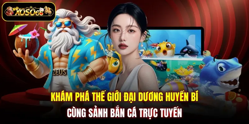 kham pha the gioi dai duong huyen bi cung sanh ban ca truc tuyen Khám phá thế giới đại dương huyền bí cùng sảnh Bắn cá trực tuyến