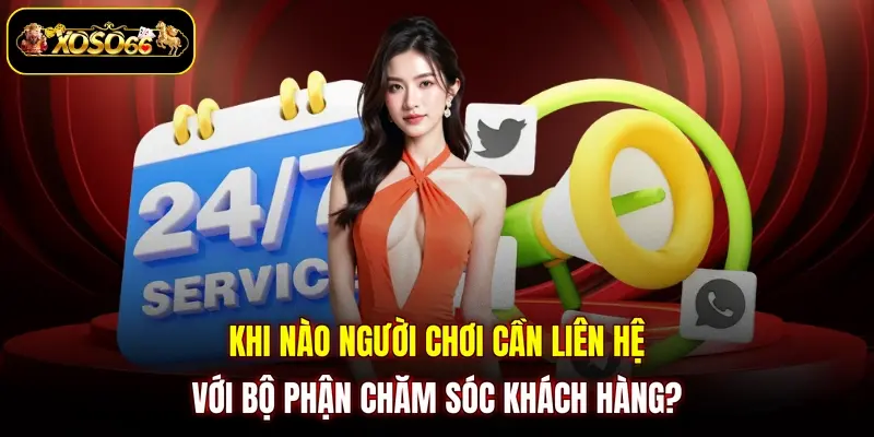 khi nao nguoi choi can lien he voi bo phan cham soc khach hang Khi nào người chơi cần liên hệ với bộ phận chăm sóc khách hàng?