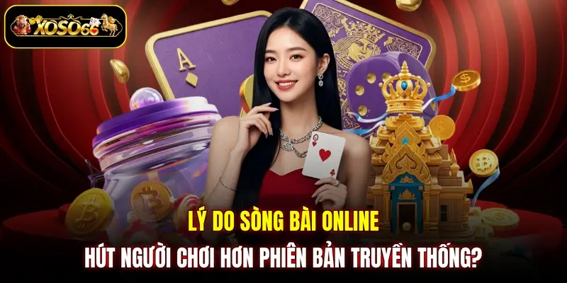 ly do song bai online hut nguoi choi hon phien ban truyen thong Lý do sòng bài online hút người chơi hơn phiên bản truyền thống?
