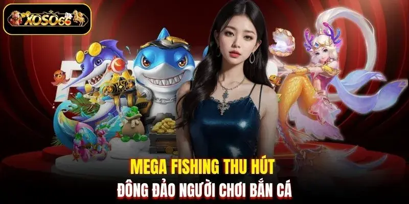 mega fishing thu hut dong dao nguoi choi ban ca Mega fishing thu hút đông đảo người chơi bắn cá