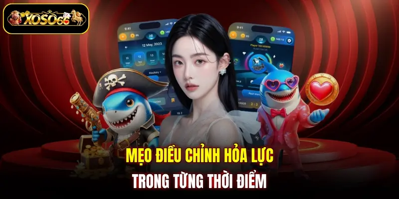 meo dieu chinh hoa luc trong tung thoi diem Mẹo điều chỉnh hỏa lực trong từng thời điểm