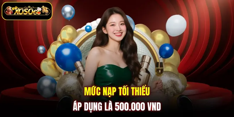 muc nap toi thieu ap dung la 500 000 vnd Mức nạp tối thiểu áp dụng là 500.000 VND