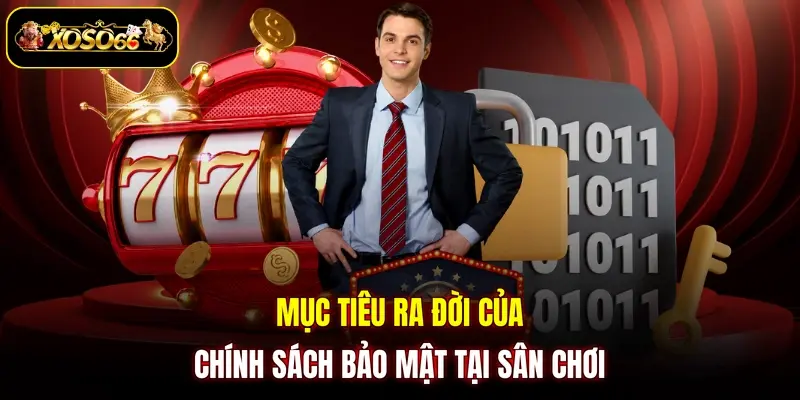 Mục tiêu ra đời của chính sách bảo mật tại sân chơi