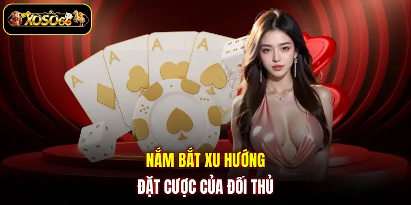 nam bat xu huong dat cuoc cua doi thu Nắm bắt xu hướng đặt cược của đối thủ