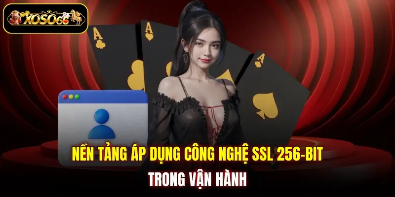 Nền tảng áp dụng công nghệ SSL 256-bit trong vận hành