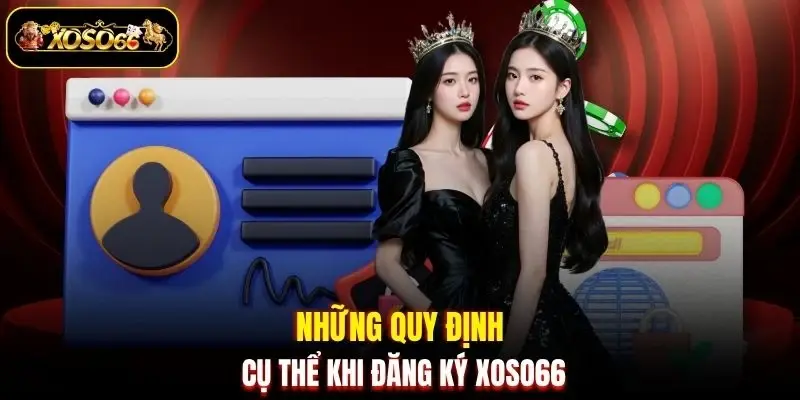 nhung quy dinh cu the khi dang ky xoso66 Những quy định cụ thể khi đăng ký XOSO66