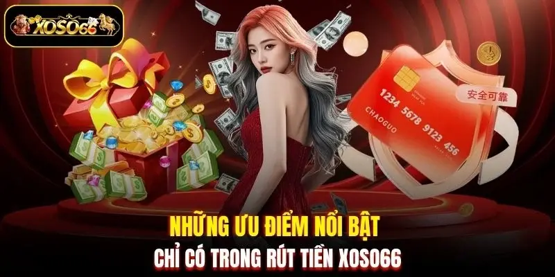 Những ưu điểm nổi bật chỉ có trong rút tiền XOSO66