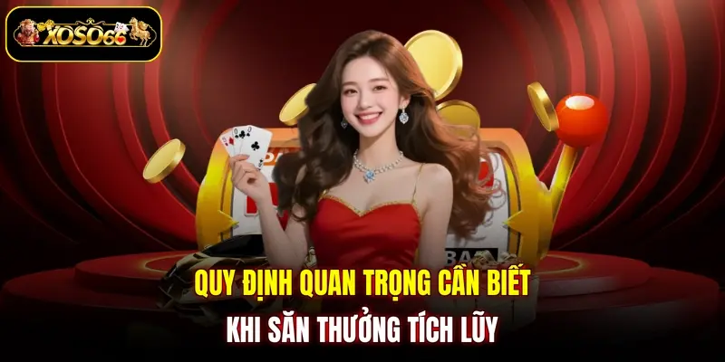 quy dinh quan trong can biet khi san thuong tich luy Quy định quan trọng cần biết khi săn thưởng tích lũy