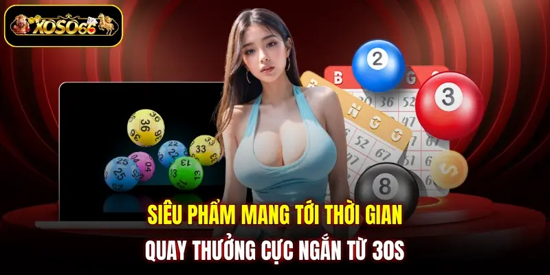 sieu pham mang toi thoi gian quay thuong cuc ngan tu 30s Siêu phẩm mang tới thời gian quay thưởng cực ngắn từ 30s