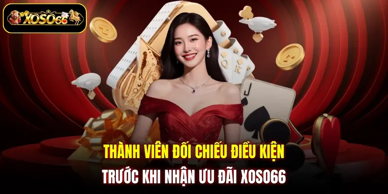 thanh vien doi chieu dieu kien truoc khi nhan uu dai xoso66 Thành viên đối chiếu điều kiện trước khi nhận ưu đãi XOSO66