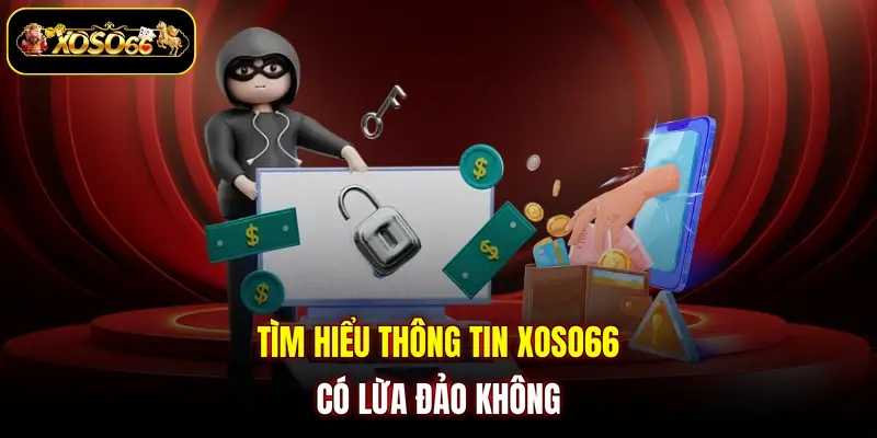 Tìm hiểu thông tin XOSO66 có lừa đảo không
