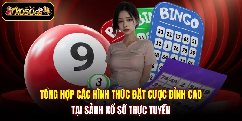 tong hop cac hinh thuc dat cuoc dinh cao tai sanh xo so truc tuyen Tổng hợp các hình thức đặt cược đỉnh cao tại sảnh xổ số trực tuyến